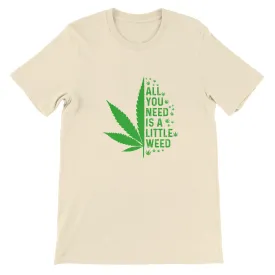 Weed T-shirt - All You Need Is A Little Weed - Premium Unisex Crewneck T-shirt